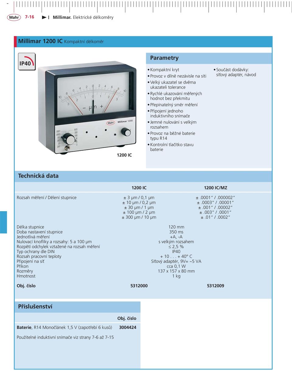 adaptér, návod Technická data 1200 IC 1200 IC/MZ Rozsah měření / Dělení stupnice ± 3 μm / 0,1 μm ±.0001 /.000002 ± 10 μm / 0,2 μm ±.0003 /.00001 ± 30 μm / 1 μm ±.001 /.00002 ± 100 μm / 2 μm ±.003 /.0001 ± 300 μm / 10 μm ±.
