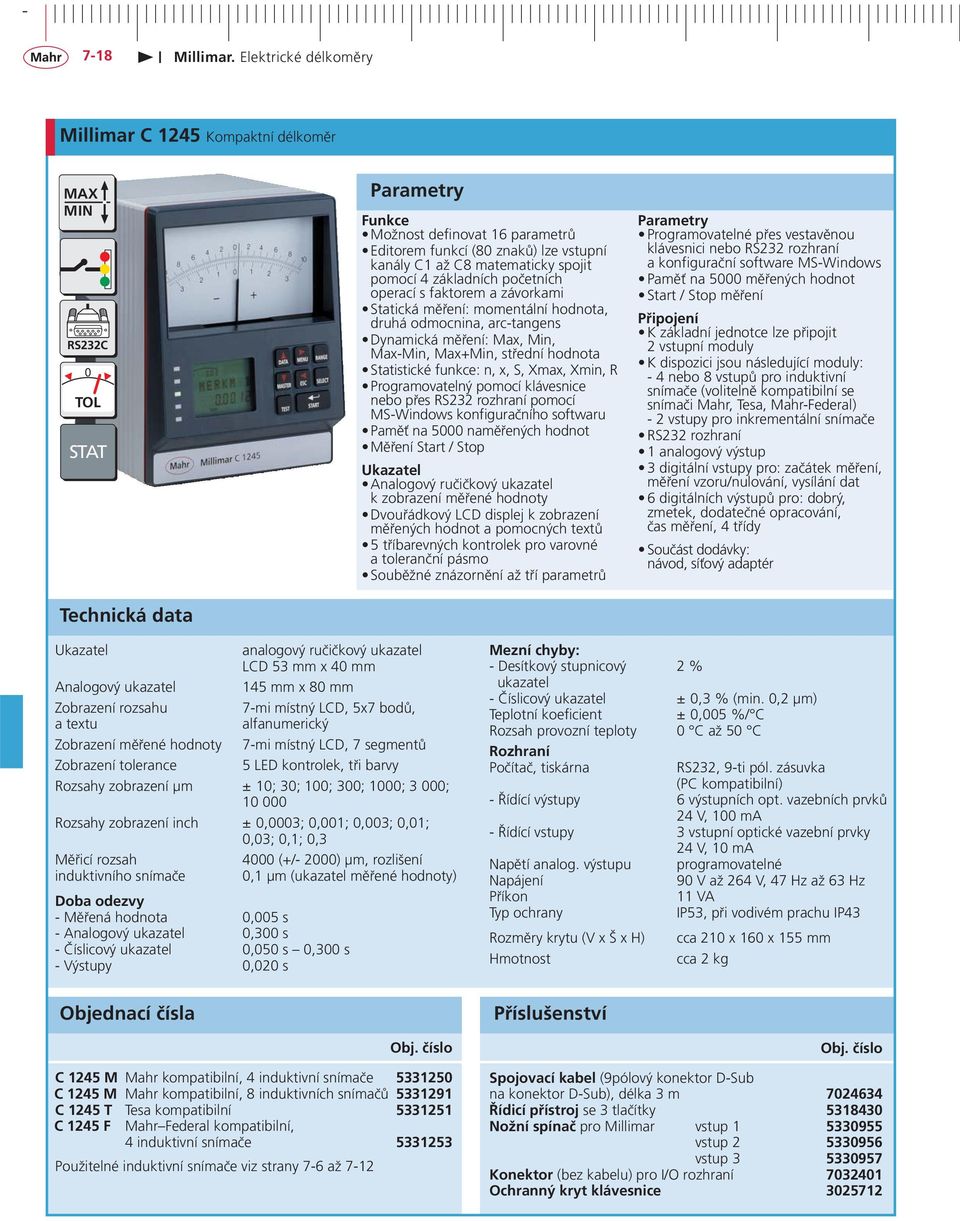 Statistické funkce: n, x, S, Xmax, Xmin, R Programovatelný pomocí klávesnice nebo přes RS232 rozhraní pomocí MS-Windows konfiguračního softwaru Paměť na 5000 naměřených hodnot Měření Start / Stop