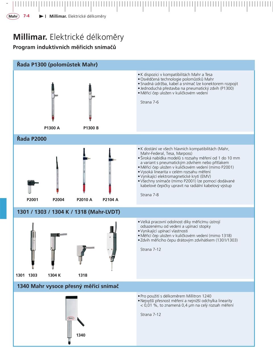 Tesa, Marposs) Široká nabídka modelů s rozsahy měření od 1 do 10 mm a variant s pneumatickým zdvihem nebo přítlakem Měřicí čep uložen v kuličkovém vedení (mimo P2001) Vysoká linearita v celém rozsa