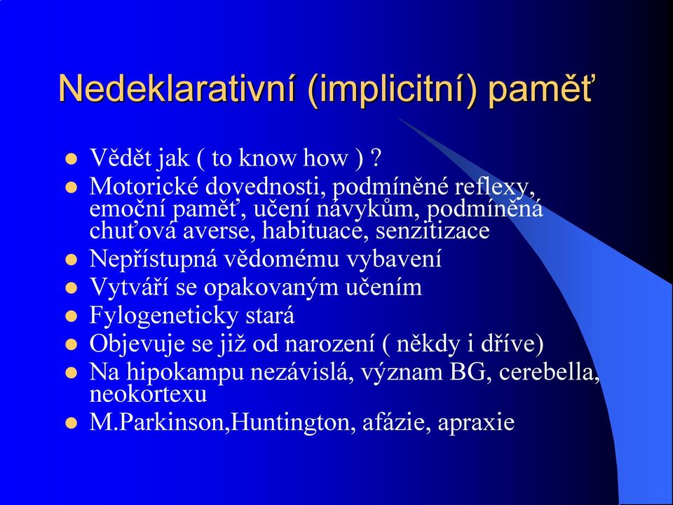 habituace, senzitizace Nepřístupná vědomému vybavení Vytváří se opakovaným učením Fylogeneticky