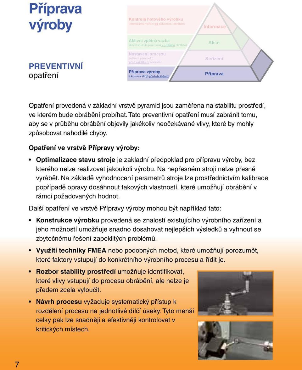 ve kterém bude obrábění probíhat. Tato preventivní opatření musí zabránit tomu, aby se v průběhu obrábění objevily jakékoliv neočekávané vlivy, které by mohly způsobovat nahodilé chyby.