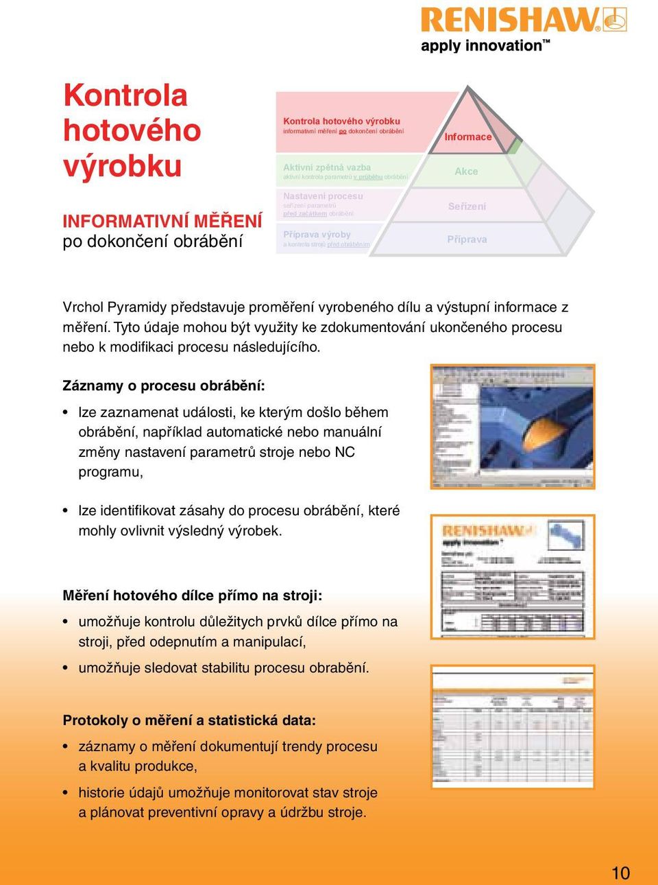 dílu a výstupní informace z měření. Tyto údaje mohou být využity ke zdokumentování ukončeného procesu nebo k modifikaci procesu následujícího.