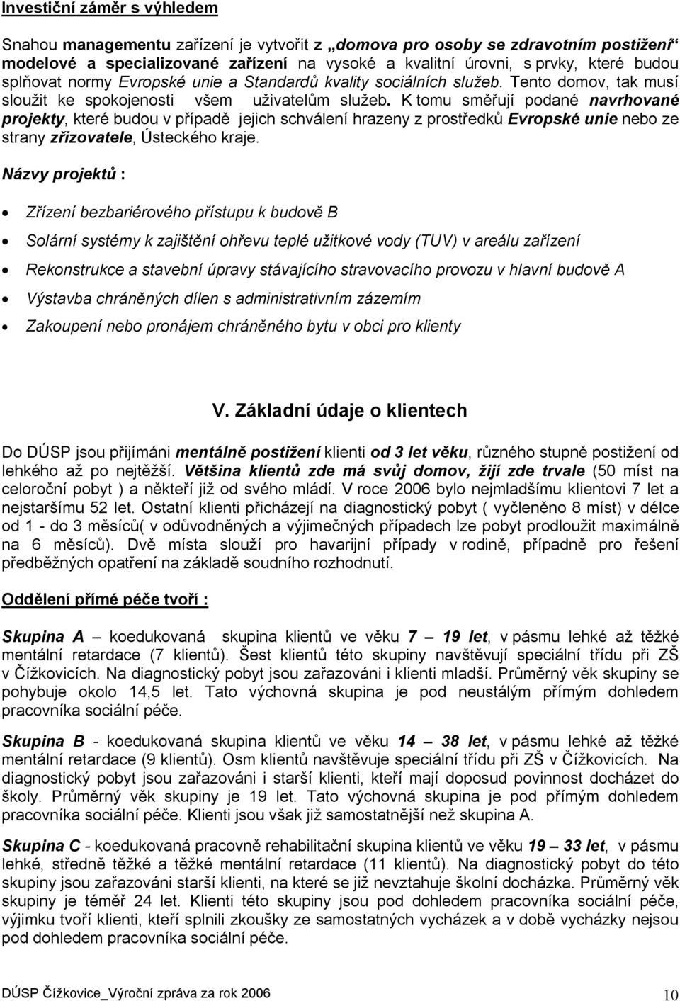 K tomu směřují podané navrhované projekty, které budou v případě jejich schválení hrazeny z prostředků Evropské unie nebo ze strany zřizovatele, Ústeckého kraje.