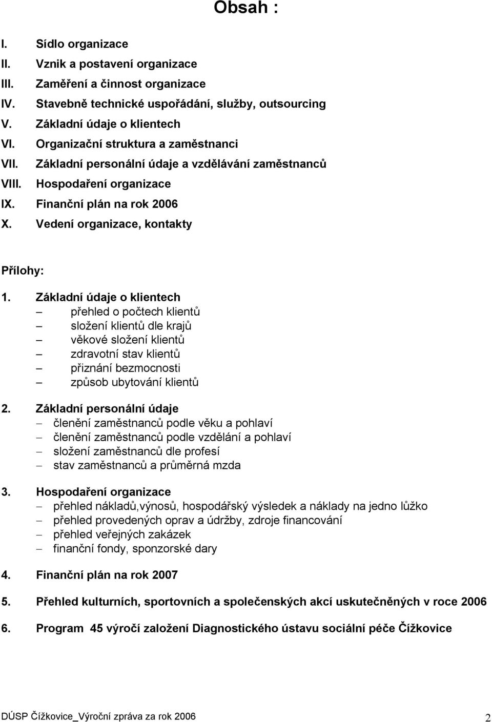 Základní údaje o klientech - přehled o počtech klientů - složení klientů dle krajů - věkové složení klientů - zdravotní stav klientů - přiznání bezmocnosti - způsob ubytování klientů 2.