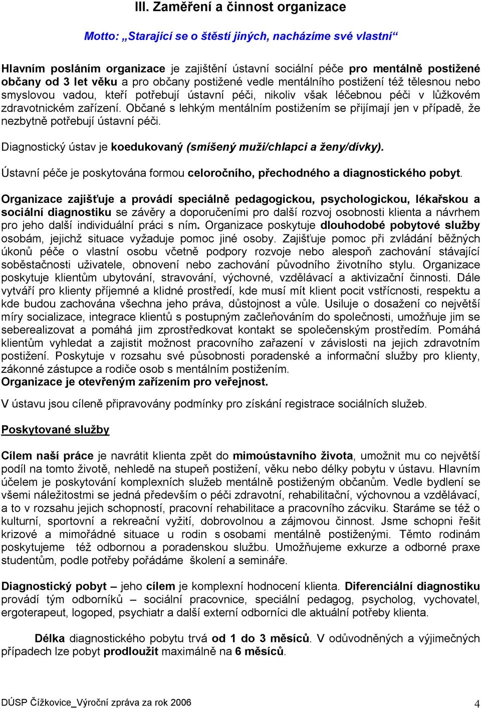 Občané s lehkým mentálním postižením se přijímají jen v případě, že nezbytně potřebují ústavní péči. Diagnostický ústav je koedukovaný (smíšený muži/chlapci a ženy/dívky).