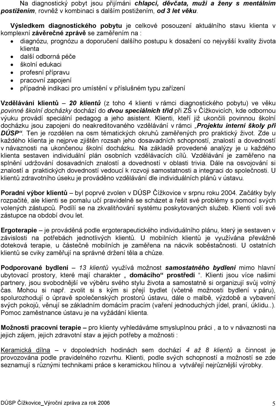 kvality života klienta další odborná péče školní edukaci profesní přípravu pracovní zapojení případně indikaci pro umístění v příslušném typu zařízení Vzdělávání klientů 20 klientů (z toho 4 klienti