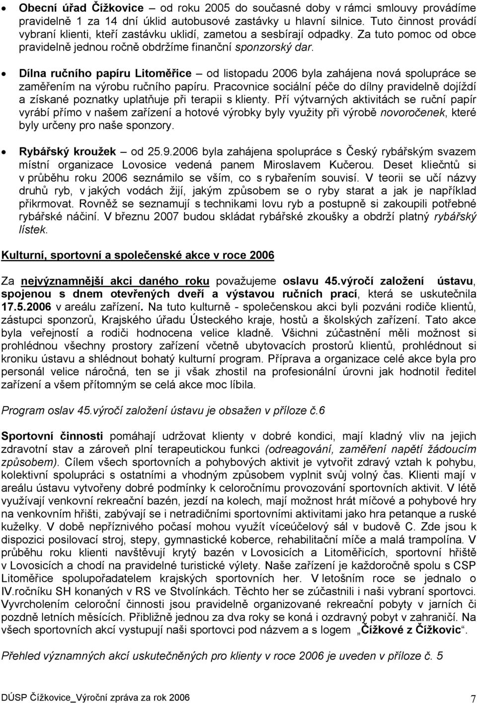 Dílna ručního papíru Litoměřice od listopadu 2006 byla zahájena nová spolupráce se zaměřením na výrobu ručního papíru.