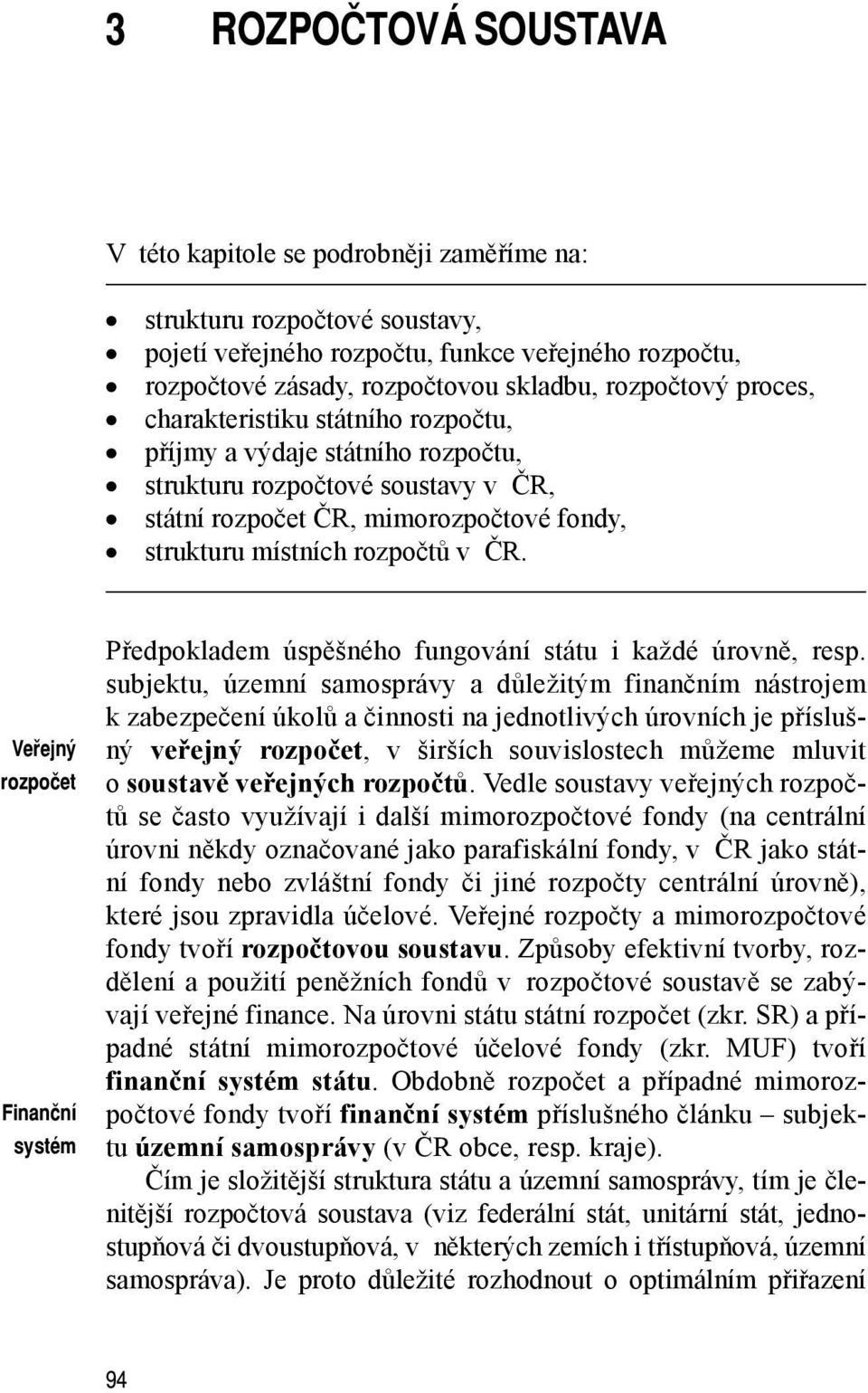 Veřejný rozpočet Finanční systém Předpokladem úspěšného fungování státu i každé úrovně, resp.