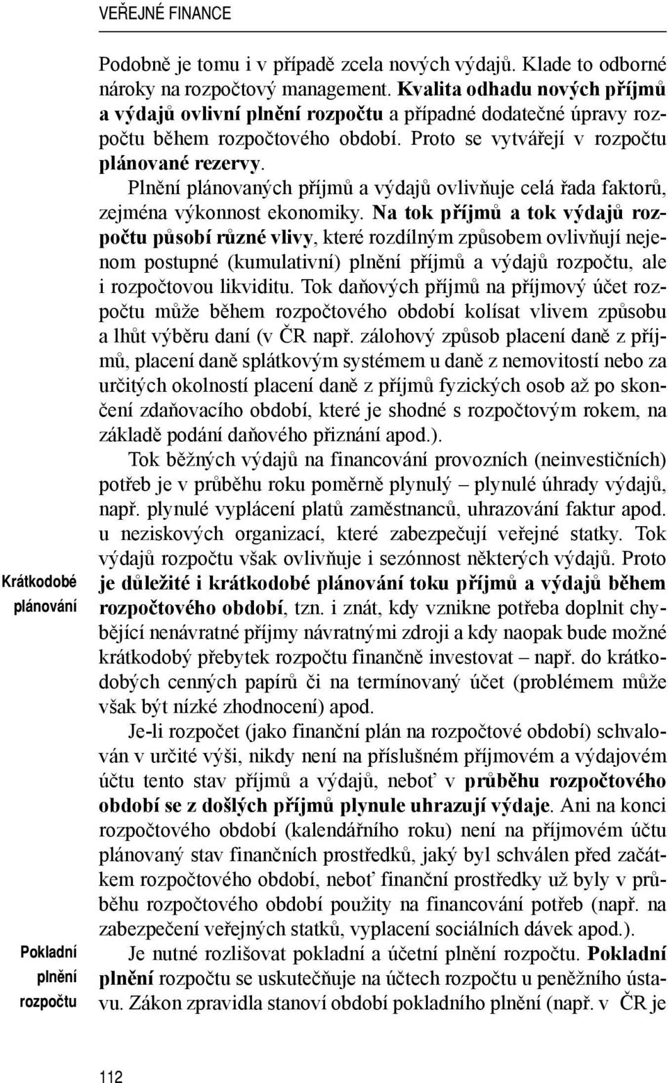 Plnění plánovaných příjmů a výdajů ovlivňuje celá řada faktorů, zejména výkonnost ekonomiky.