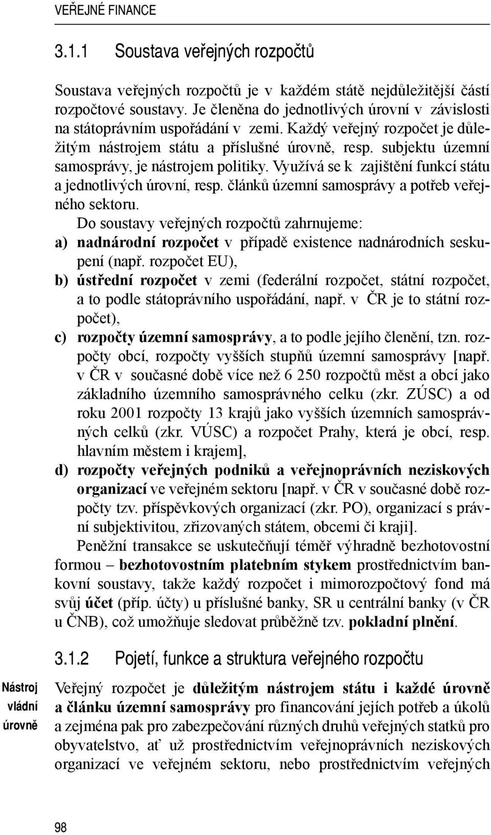 subjektu územní samosprávy, je nástrojem politiky. Využívá se k zajištění funkcí státu a jednotlivých úrovní, resp. článků územní samosprávy a potřeb veřejného sektoru.