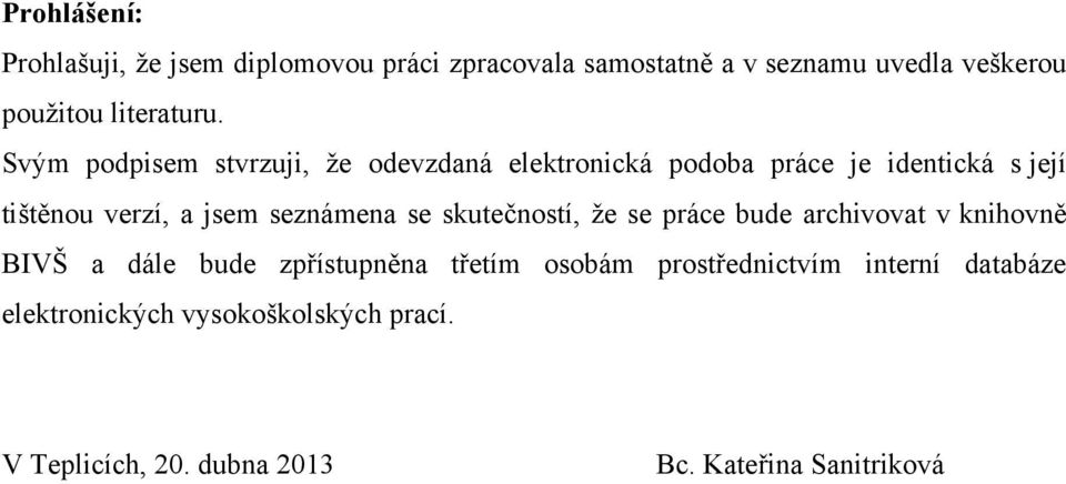 Svým podpisem stvrzuji, ţe odevzdaná elektronická podoba práce je identická s její tištěnou verzí, a jsem