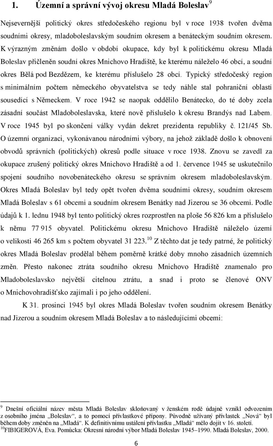 K výrazným změnám došlo v období okupace, kdy byl k politickému okresu Mladá Boleslav přičleněn soudní okres Mnichovo Hradiště, ke kterému náleželo 46 obcí, a soudní okres Bělá pod Bezdězem, ke