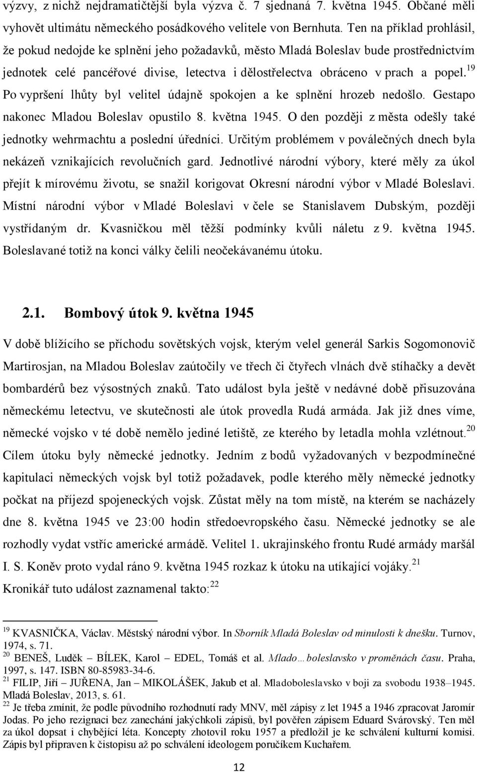 19 Po vypršení lhůty byl velitel údajně spokojen a ke splnění hrozeb nedošlo. Gestapo nakonec Mladou Boleslav opustilo 8. května 1945.