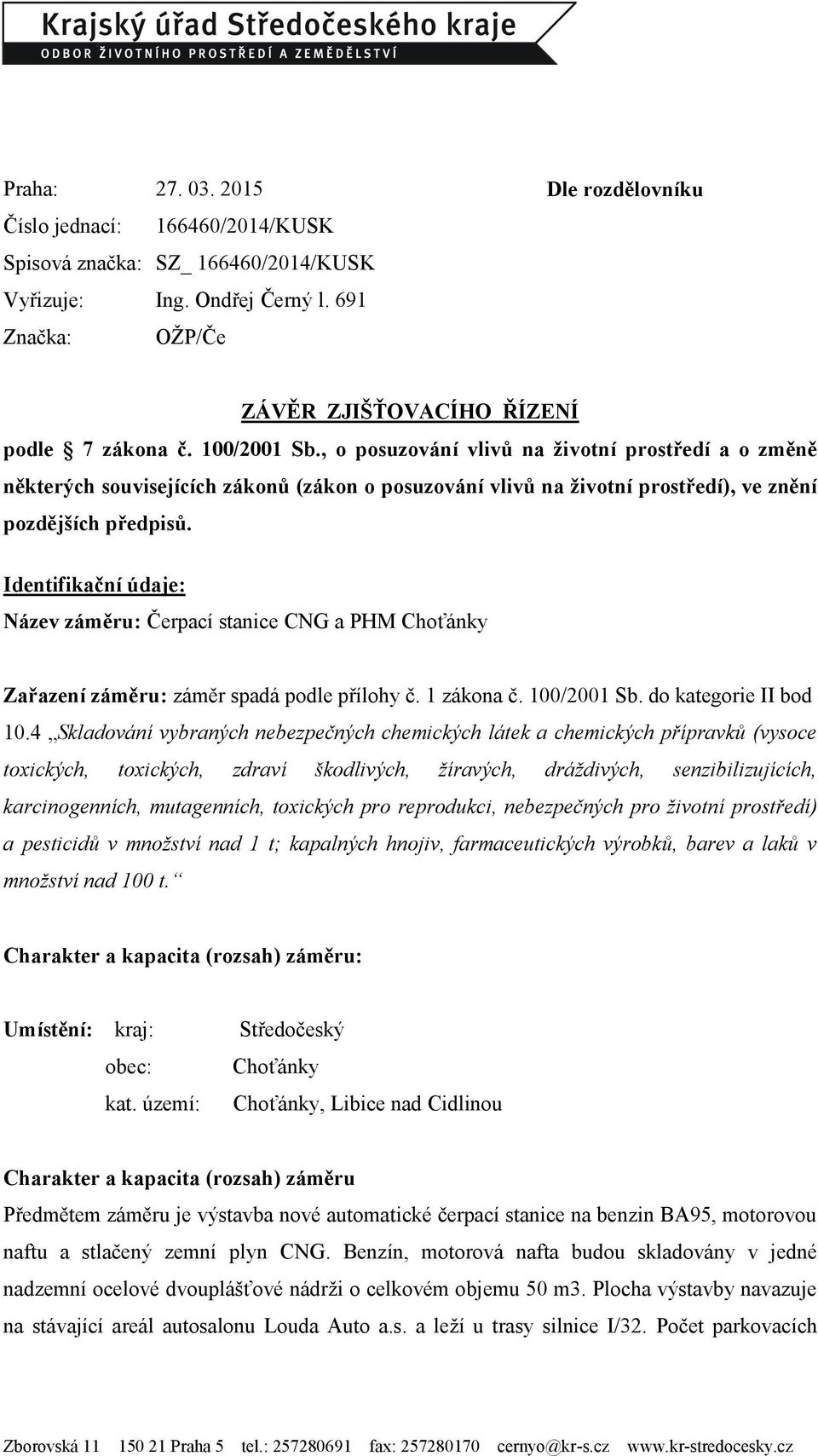 Identifikační údaje: Název záměru: Čerpací stanice CNG a PHM Choťánky Zařazení záměru: záměr spadá podle přílohy č. 1 zákona č. 100/2001 Sb. do kategorie II bod 10.