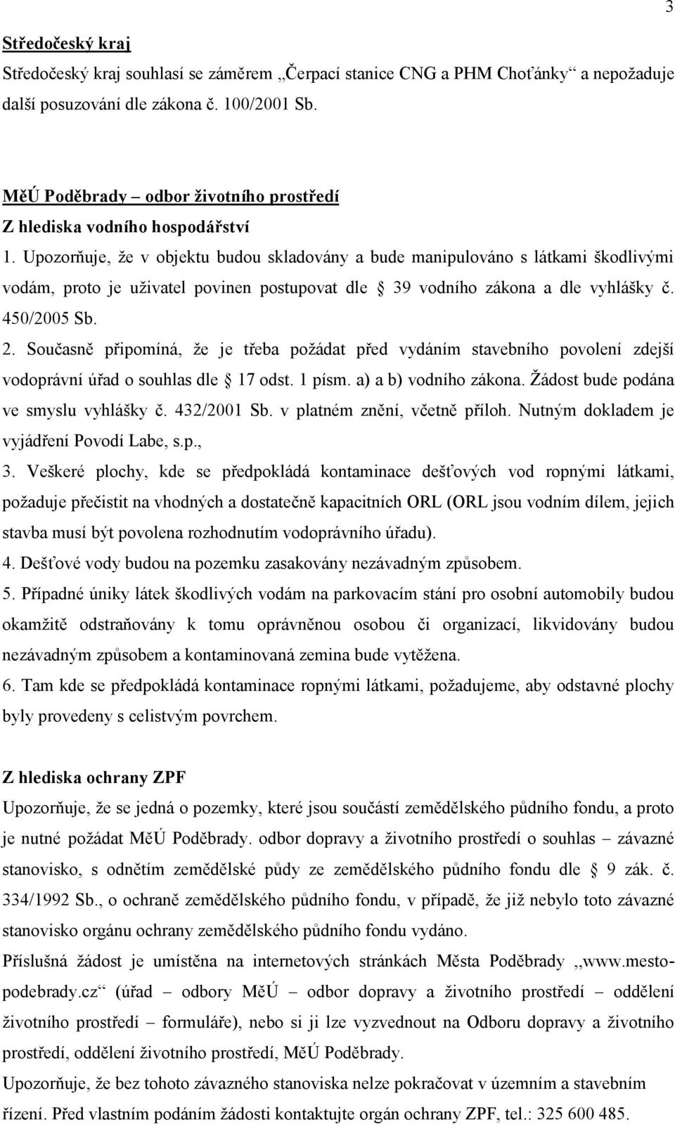 Upozorňuje, že v objektu budou skladovány a bude manipulováno s látkami škodlivými vodám, proto je uživatel povinen postupovat dle 39 vodního zákona a dle vyhlášky č. 450/2005 Sb. 2.