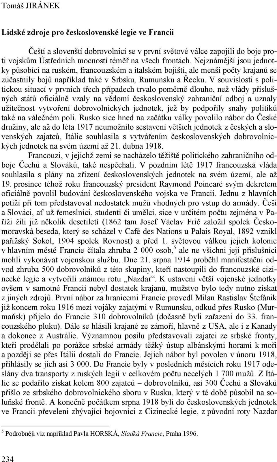 V souvislosti s politickou situací v prvních třech případech trvalo poměrně dlouho, než vlády příslušných států oficiálně vzaly na vědomí československý zahraniční odboj a uznaly užitečnost vytvoření