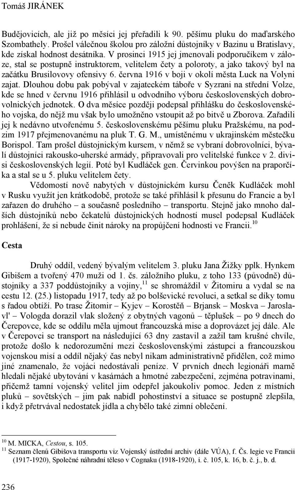 V prosinci 1915 jej jmenovali podporučíkem v záloze, stal se postupně instruktorem, velitelem čety a poloroty, a jako takový byl na začátku Brusilovovy ofensivy 6.