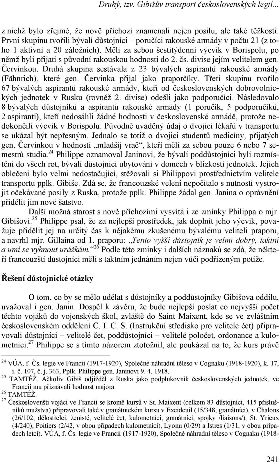 Měli za sebou šestitýdenní výcvik v Borispolu, po němž byli přijati s původní rakouskou hodností do 2. čs. divise jejím velitelem gen. Červinkou.