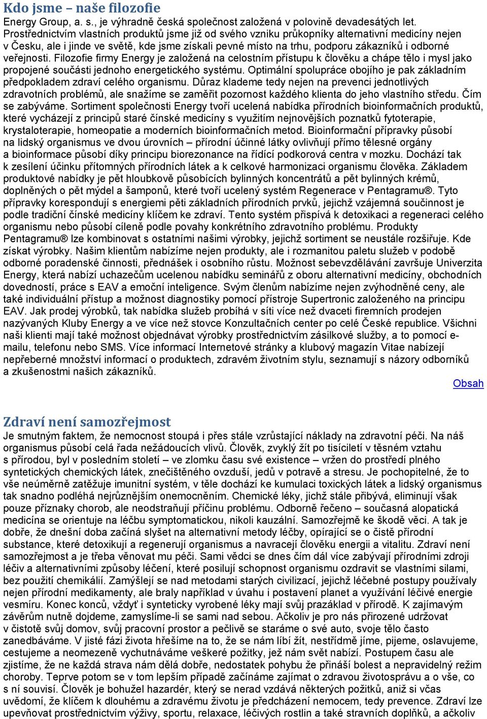 veřejnosti. Filozofie firmy Energy je založená na celostním přístupu k člověku a chápe tělo i mysl jako propojené součásti jednoho energetického systému.