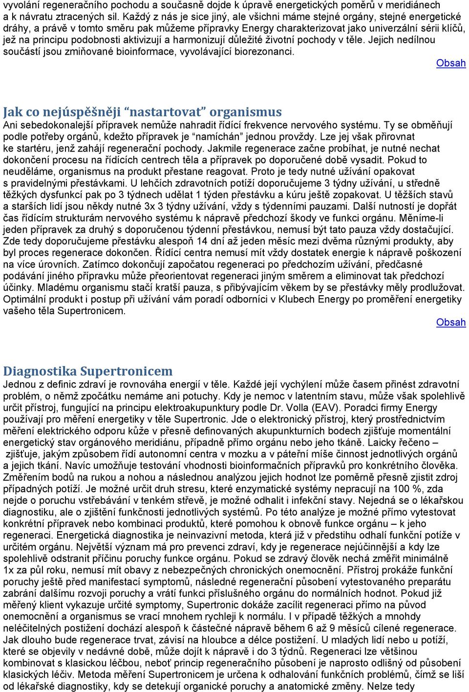 podobnosti aktivizují a harmonizují důležité životní pochody v těle. Jejich nedílnou součástí jsou zmiňované bioinformace, vyvolávající biorezonanci.