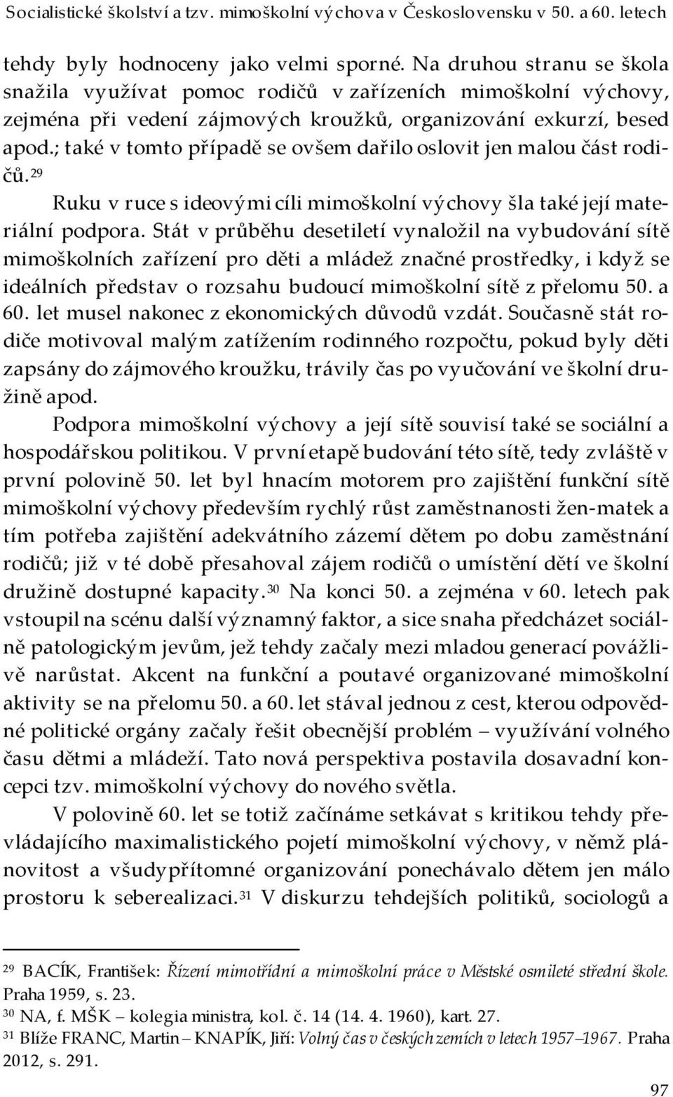 ; také v tomto případě se ovšem dařilo oslovit jen malou část rodičů. 29 Ruku v ruce s ideovými cíli mimoškolní výchovy šla také její materiální podpora.