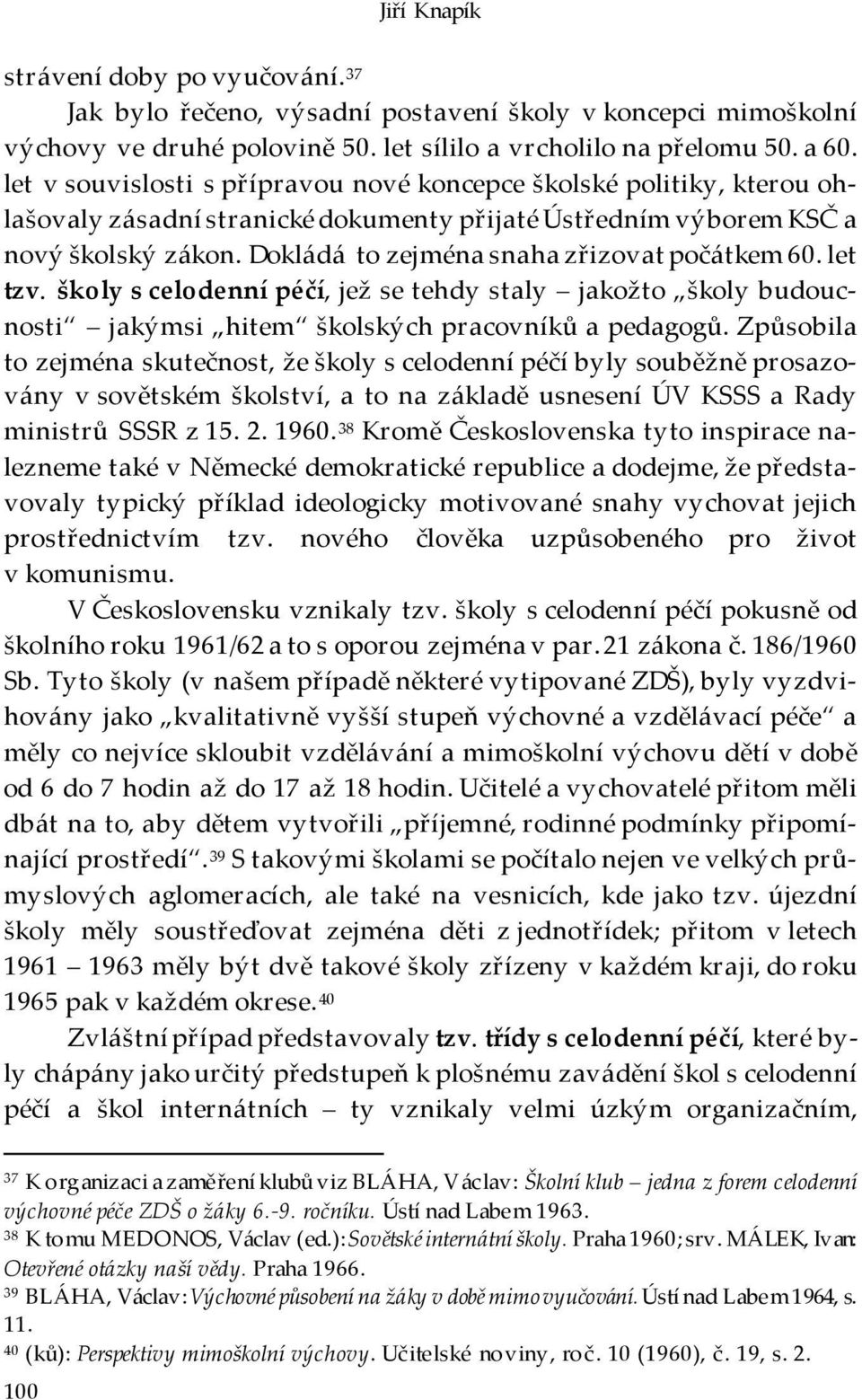 Dokládá to zejména snaha zřizovat počátkem 60. let tzv. školy s celodenní péčí, jež se tehdy staly jakožto školy budoucnosti jakýmsi hitem školských pracovníků a pedagogů.