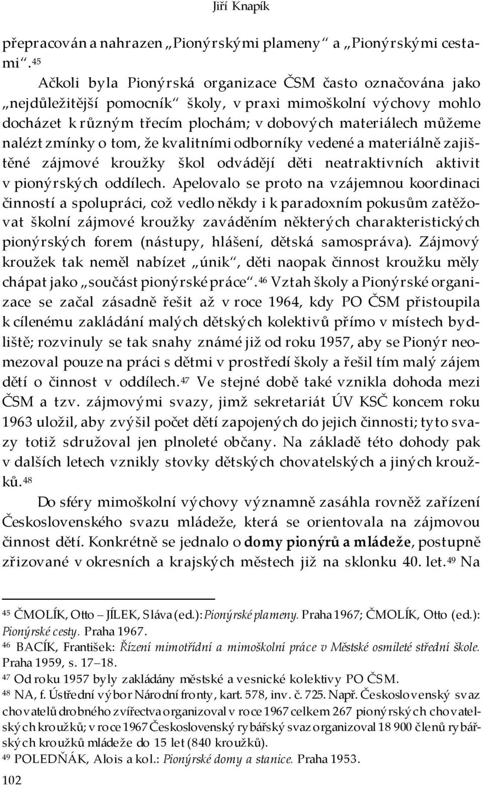 zmínky o tom, že kvalitními odborníky vedené a materiálně zajištěné zájmové kroužky škol odvádějí děti neatraktivních aktivit v pionýrských oddílech.