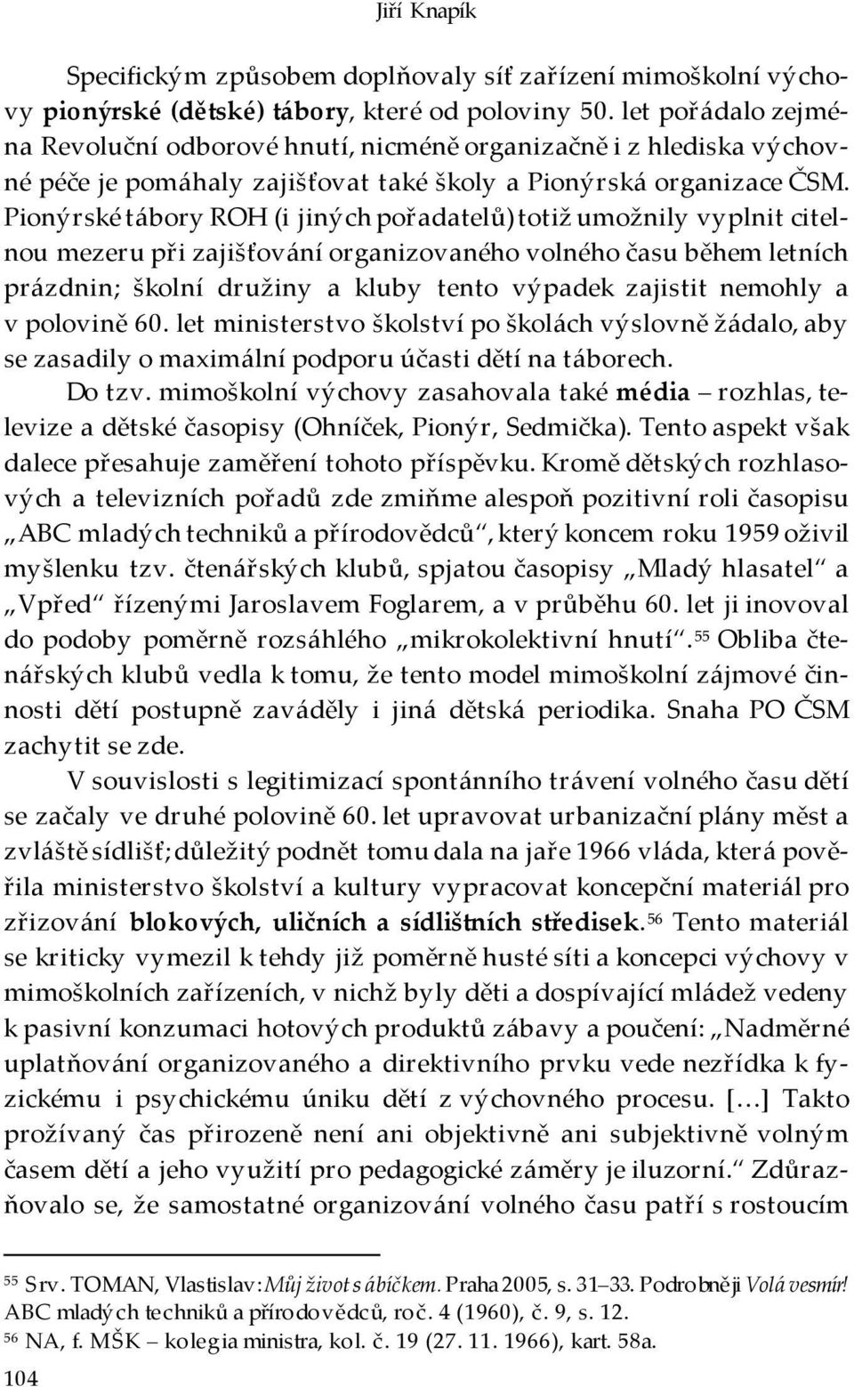 Pionýrské tábory ROH (i jiných pořadatelů) totiž umožnily vyplnit citelnou mezeru při zajišťování organizovaného volného času během letních prázdnin; školní družiny a kluby tento výpadek zajistit