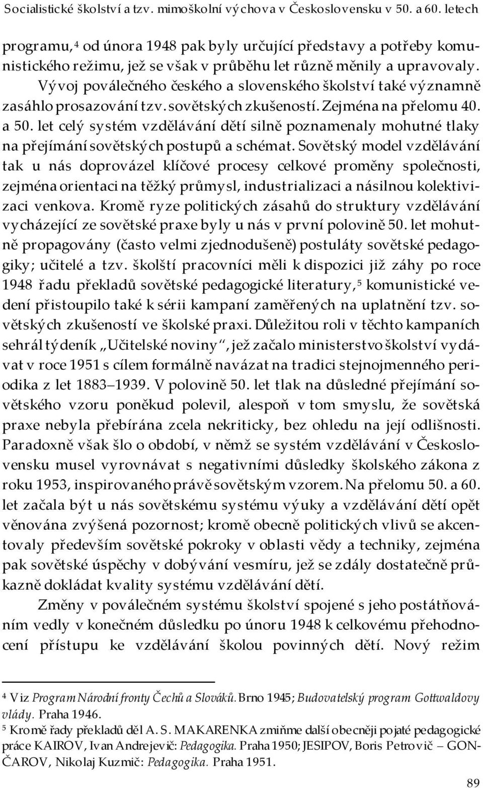 Vývoj poválečného českého a slovenského školství také významně zasáhlo prosazování tzv. sovětských zkušeností. Zejména na přelomu 40. a 50.