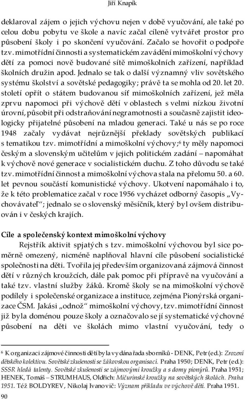 Jednalo se tak o další významný vliv sovětského systému školství a sovětské pedagogiky; právě ta se mohla od 20. let 20.