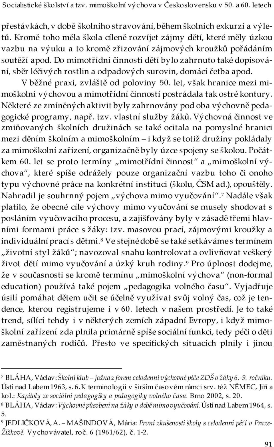 Do mimotřídní činnosti dětí bylo zahrnuto také dopisování, sběr léčivých rostlin a odpadových surovin, domácí četba apod. V běžné praxi, zvláště od poloviny 50.