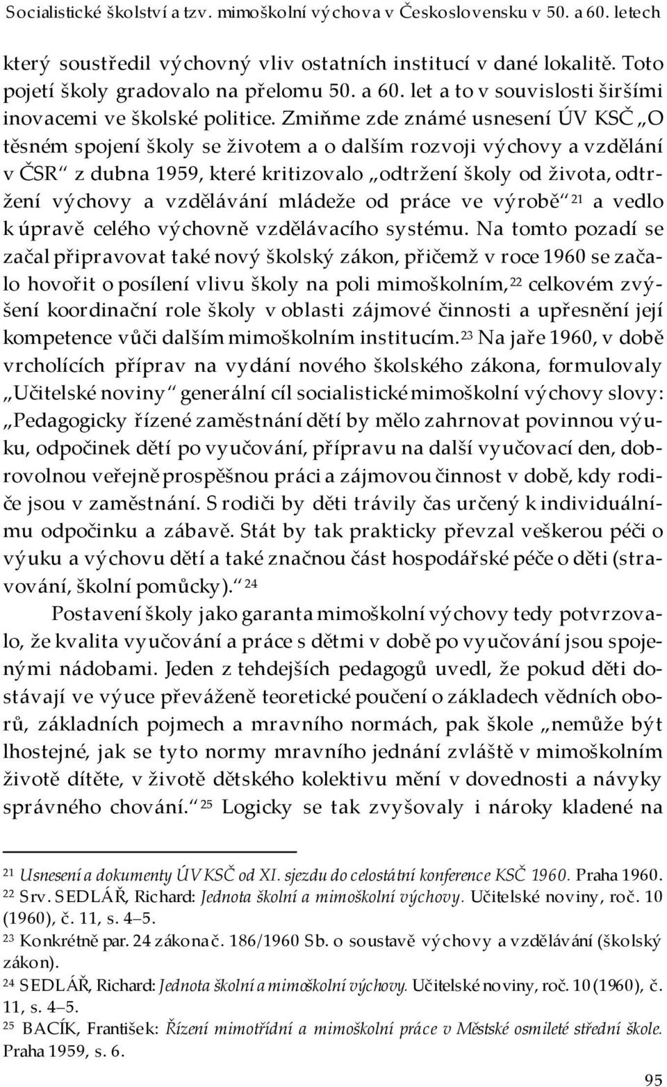 Zmiňme zde známé usnesení ÚV KSČ O těsném spojení školy se životem a o dalším rozvoji výchovy a vzdělání v ČSR z dubna 1959, které kritizovalo odtržení školy od života, odtržení výchovy a vzdělávání