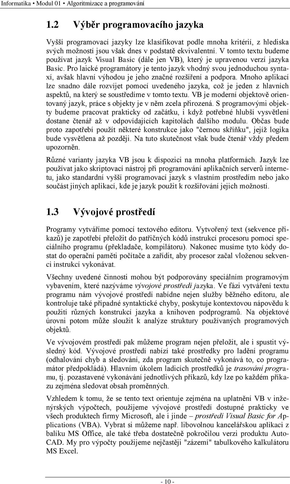 V tomto textu budeme pouţívat jazyk Visual Basic (dále jen VB), který je upravenou verzí jazyka Basic.