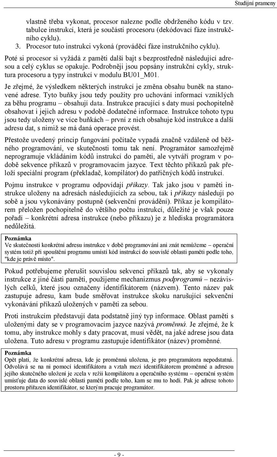 Podrobněji jsou popsány instrukční cykly, struktura procesoru a typy instrukcí v modulu BU01_M01. Je zřejmé, ţe výsledkem některých instrukcí je změna obsahu buněk na stanovené adrese.