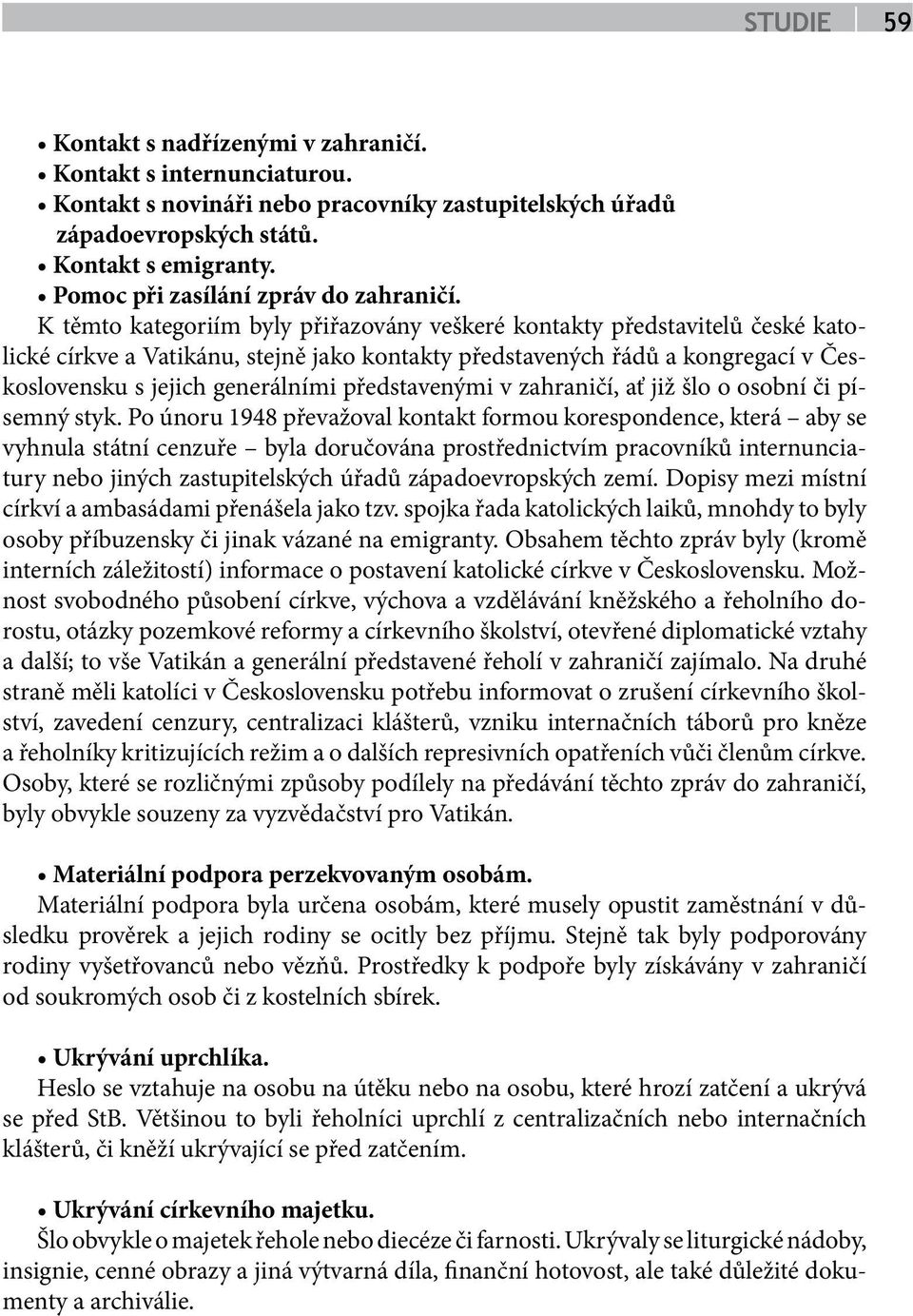 K těmto kategoriím byly přiřazovány veškeré kontakty představitelů české katolické církve a Vatikánu, stejně jako kontakty představených řádů a kongregací v Československu s jejich generálními