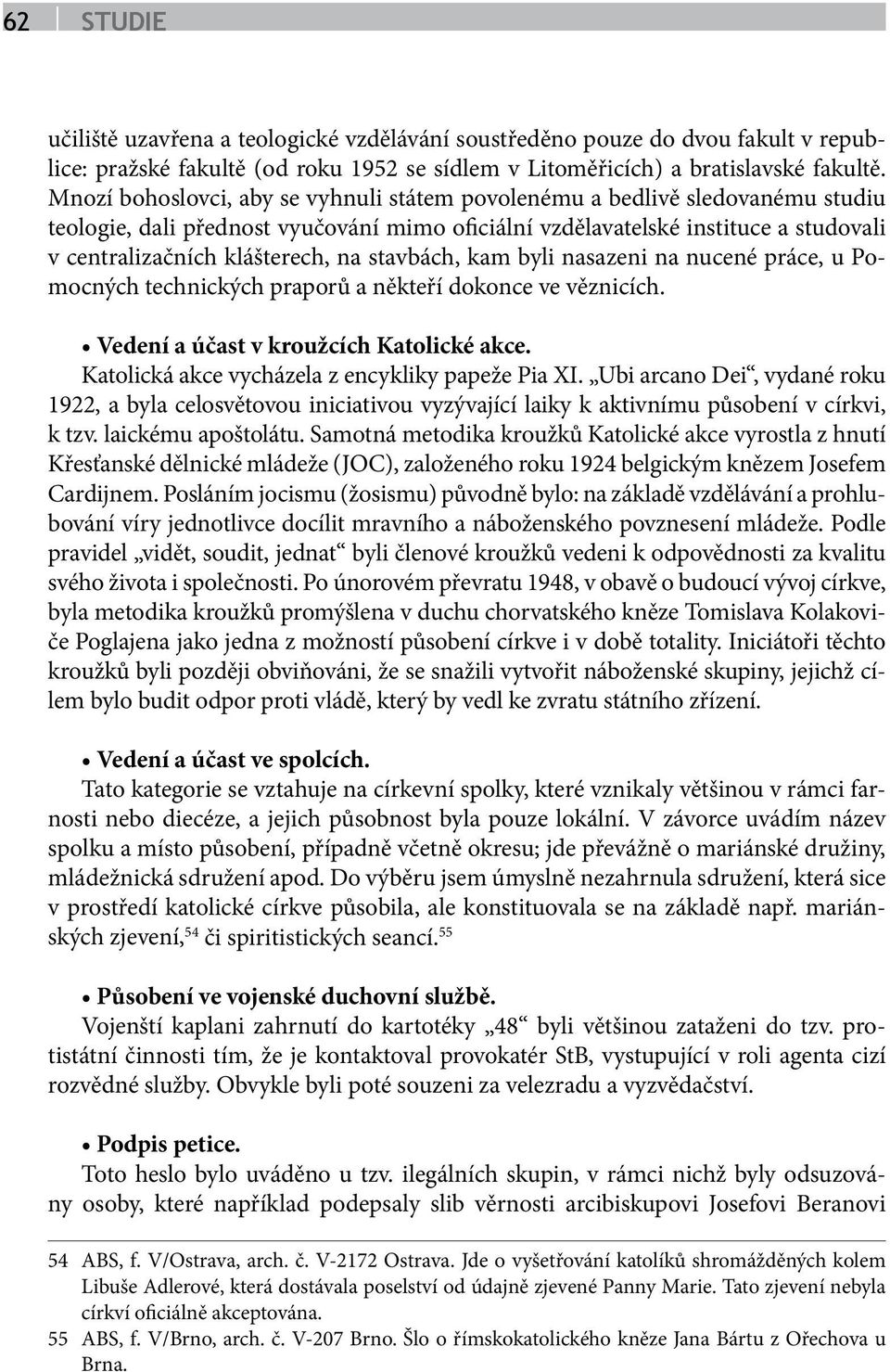 stavbách, kam byli nasazeni na nucené práce, u Pomocných technických praporů a někteří dokonce ve věznicích. Vedení a účast v kroužcích Katolické akce.