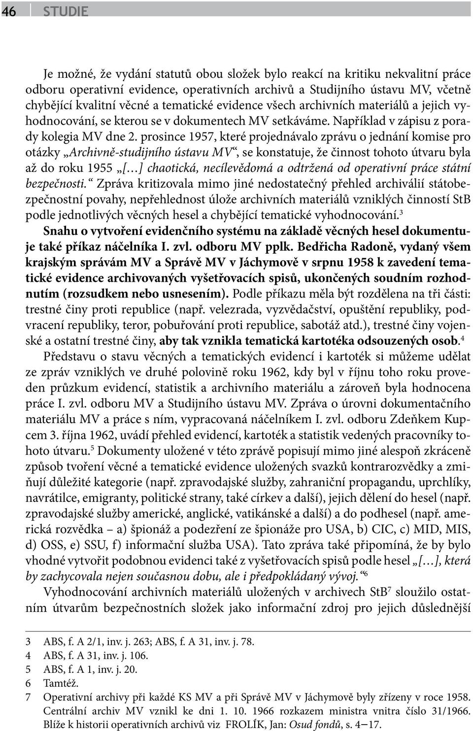 prosince 1957, které projednávalo zprávu o jednání komise pro otázky Archivně-studijního ústavu, se konstatuje, že činnost tohoto útvaru byla až do roku 1955 [ ] chaotická, necílevědomá a odtržená od