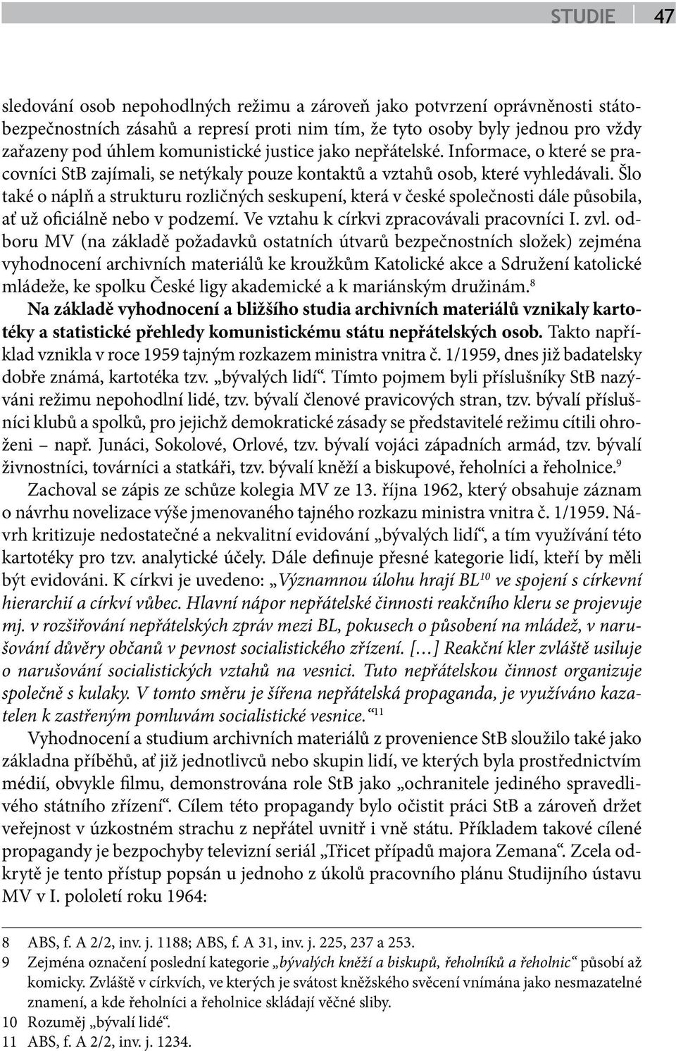 Šlo také o náplň a strukturu rozličných seskupení, která v české společnosti dále působila, ať už oficiálně nebo v podzemí. Ve vztahu k církvi zpracovávali pracovníci I. zvl.