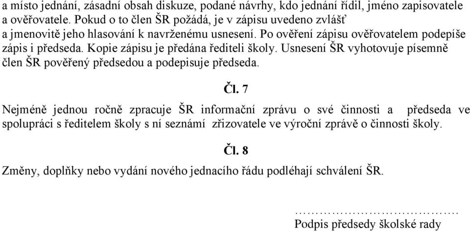 Kopie zápisu je předána řediteli školy. Usnesení ŠR vyhotovuje písemně člen ŠR pověřený předsedou a podepisuje předseda. Čl.