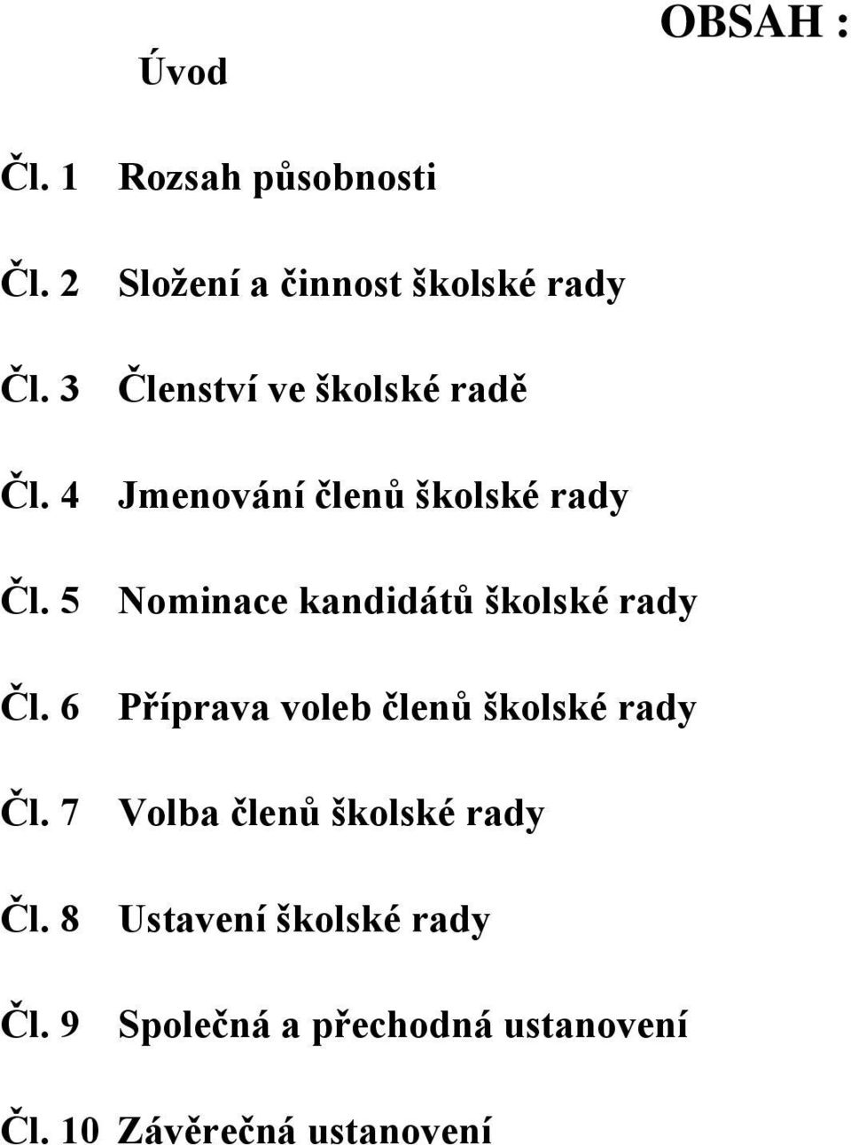 5 Nominace kandidátů školské rady Čl. 6 Příprava voleb členů školské rady Čl.