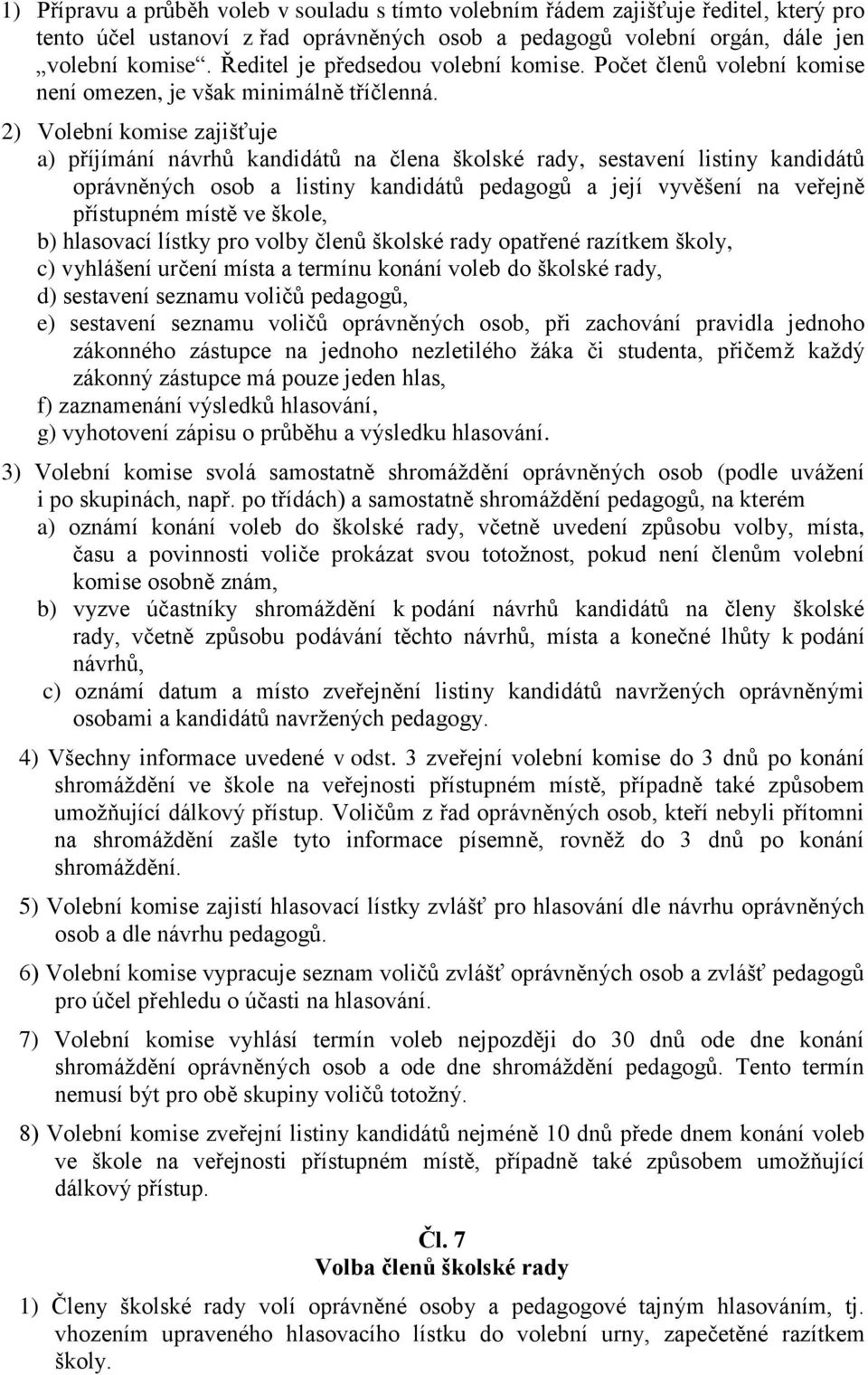 2) Volební komise zajišťuje a) příjímání návrhů kandidátů na člena školské rady, sestavení listiny kandidátů oprávněných osob a listiny kandidátů pedagogů a její vyvěšení na veřejně přístupném místě