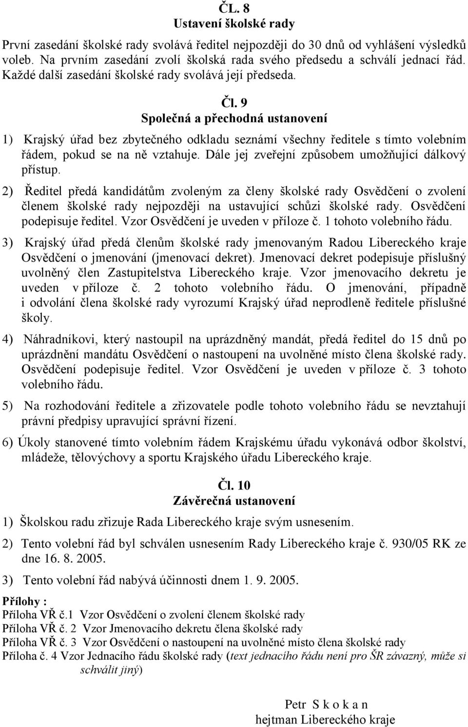 9 Společná a přechodná ustanovení 1) Krajský úřad bez zbytečného odkladu seznámí všechny ředitele s tímto volebním řádem, pokud se na ně vztahuje.