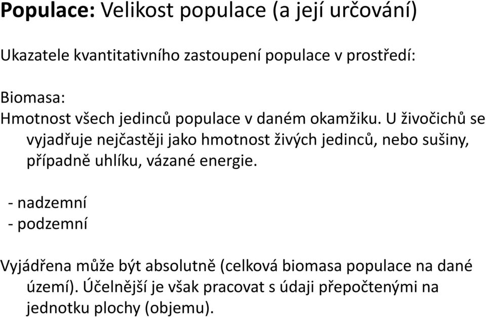 U živočichů se vyjadřuje nejčastěji jako hmotnost živých jedinců, nebo sušiny, případně uhlíku, vázané energie.