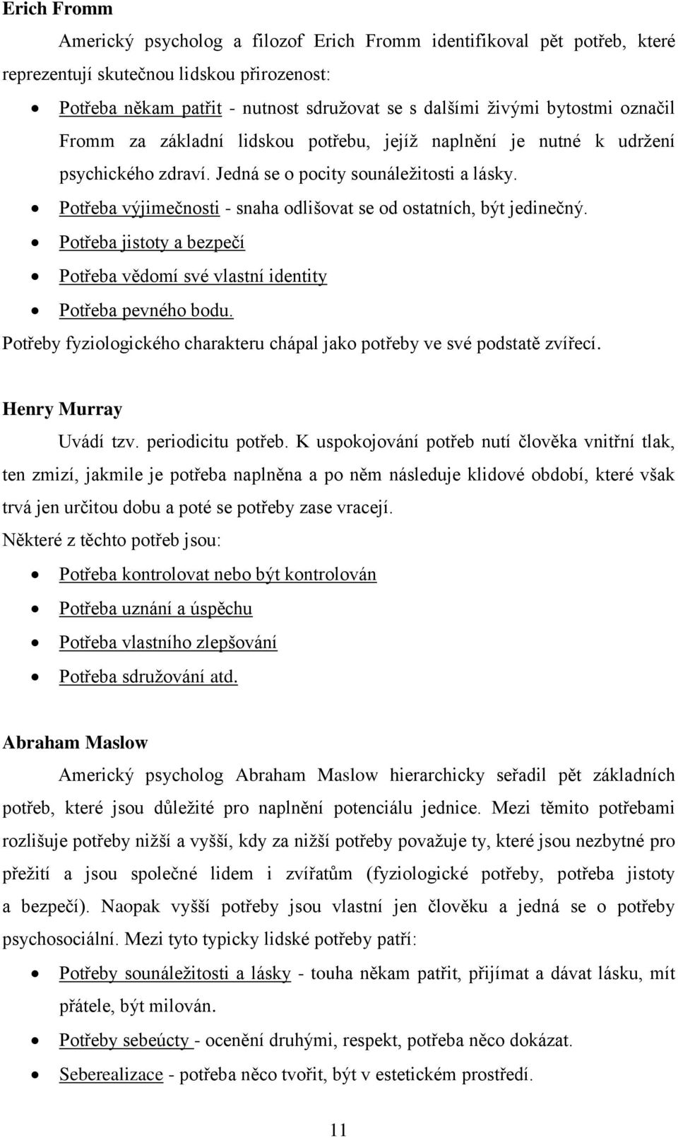 Potřeba výjimečnosti - snaha odlišovat se od ostatních, být jedinečný. Potřeba jistoty a bezpečí Potřeba vědomí své vlastní identity Potřeba pevného bodu.