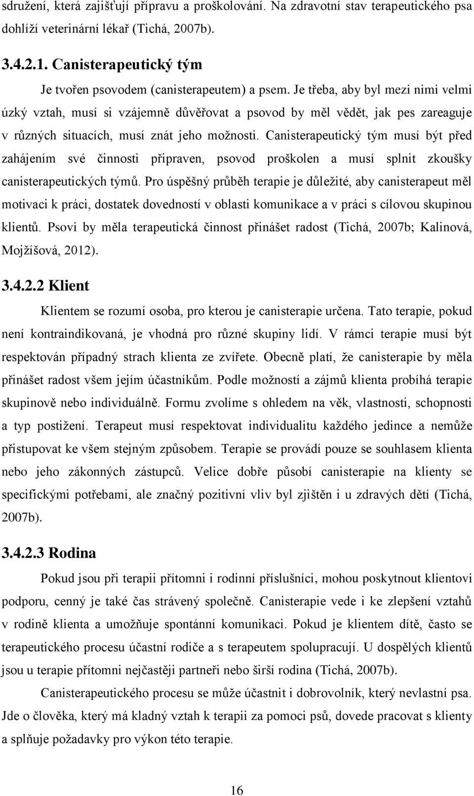 Je třeba, aby byl mezi nimi velmi úzký vztah, musí si vzájemně důvěřovat a psovod by měl vědět, jak pes zareaguje v různých situacích, musí znát jeho možnosti.