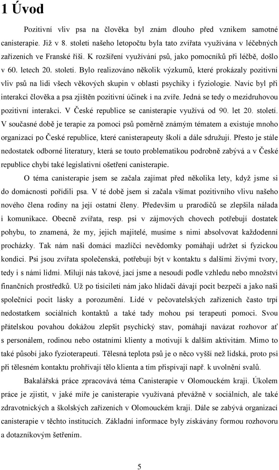 Bylo realizováno několik výzkumů, které prokázaly pozitivní vliv psů na lidi všech věkových skupin v oblasti psychiky i fyziologie.