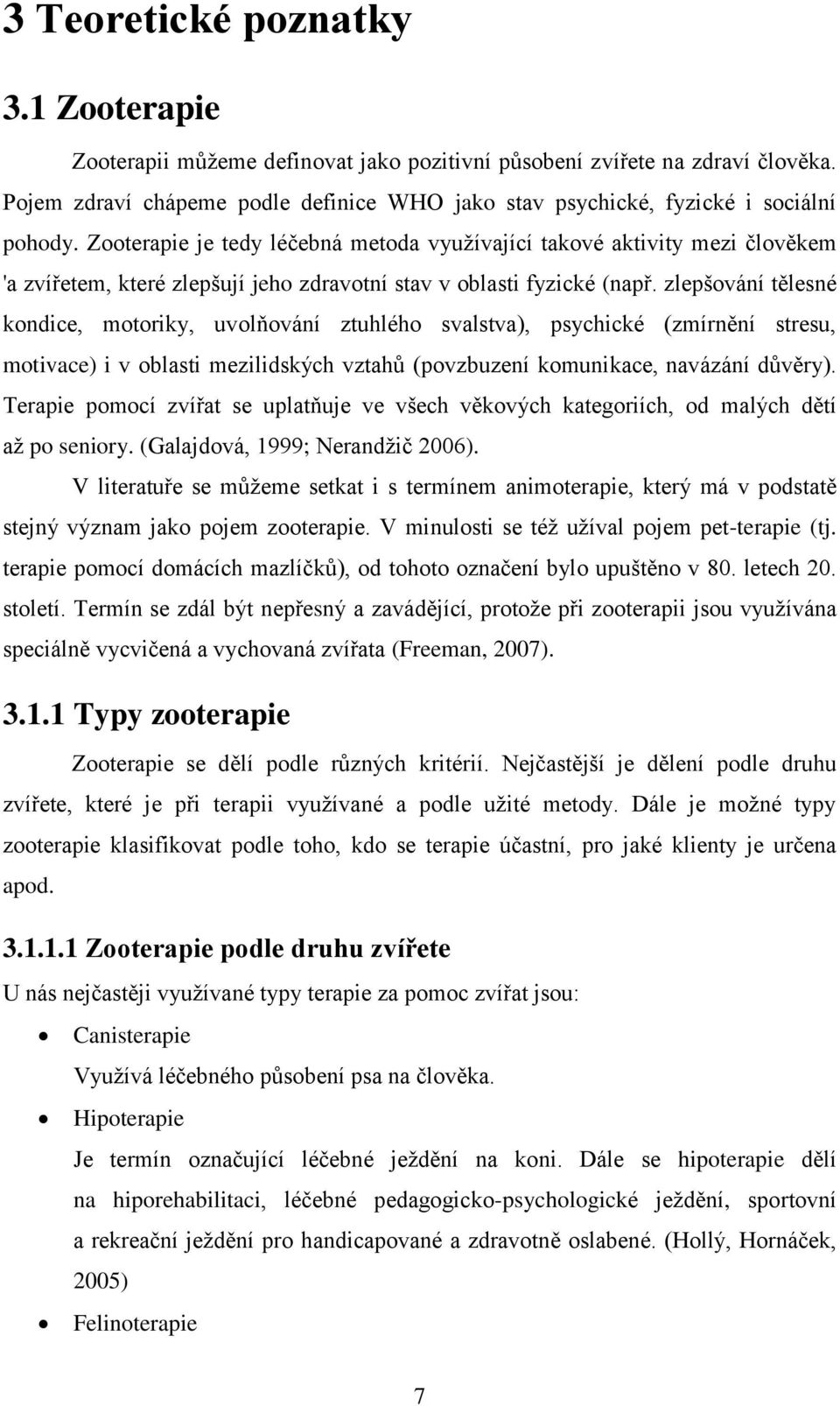 Zooterapie je tedy léčebná metoda využívající takové aktivity mezi člověkem 'a zvířetem, které zlepšují jeho zdravotní stav v oblasti fyzické (např.