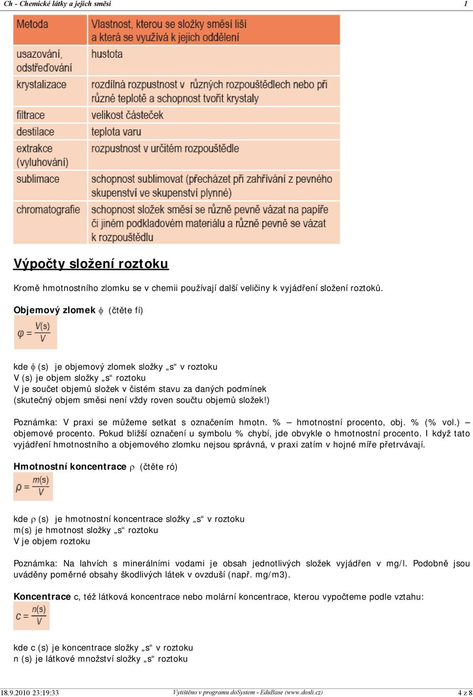 vždy roven součtu objemů složek!) Poznámka: V praxi se můžeme setkat s označením hmotn. % hmotnostní procento, obj. % (% vol.) objemové procento.