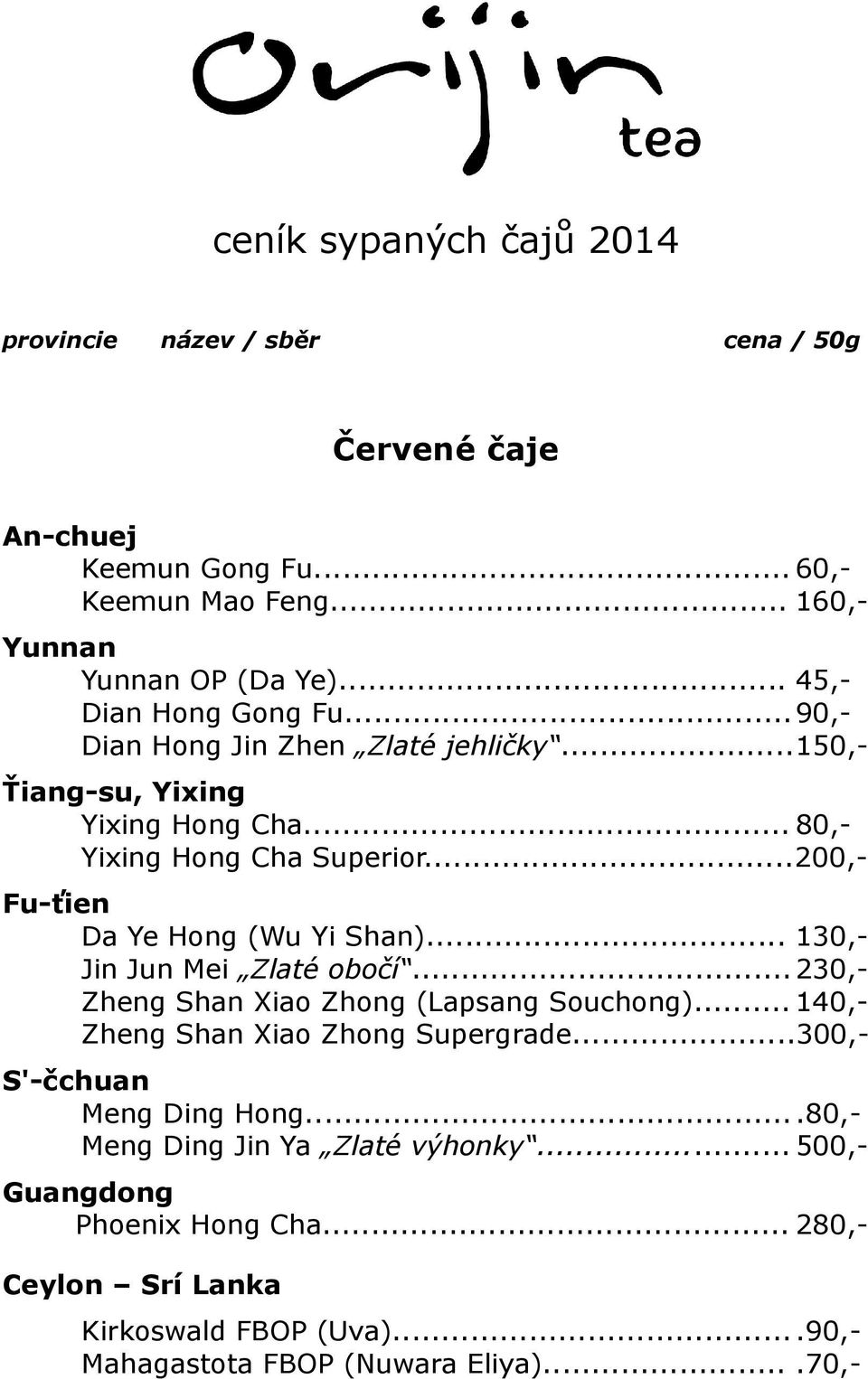 ..200,- Fu-ťien Da Ye Hong (Wu Yi Shan)... 130,- Jin Jun Mei Zlaté obočí...230,- Zheng Shan Xiao Zhong (Lapsang Souchong)... 140,- Zheng Shan Xiao Zhong Supergrade.