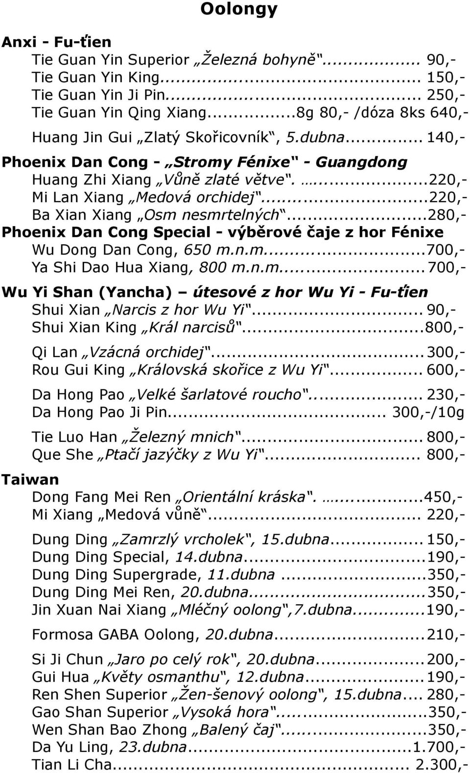 ..220,- Ba Xian Xiang Osm nesmrtelných...280,- Phoenix Dan Cong Special - výběrové čaje z hor Fénixe Wu Dong Dan Cong, 650 m.n.m...700,- Ya Shi Dao Hua Xiang, 800 m.n.m...700,- Wu Yi Shan (Yancha) útesové z hor Wu Yi - Fu-ťien Shui Xian Narcis z hor Wu Yi.